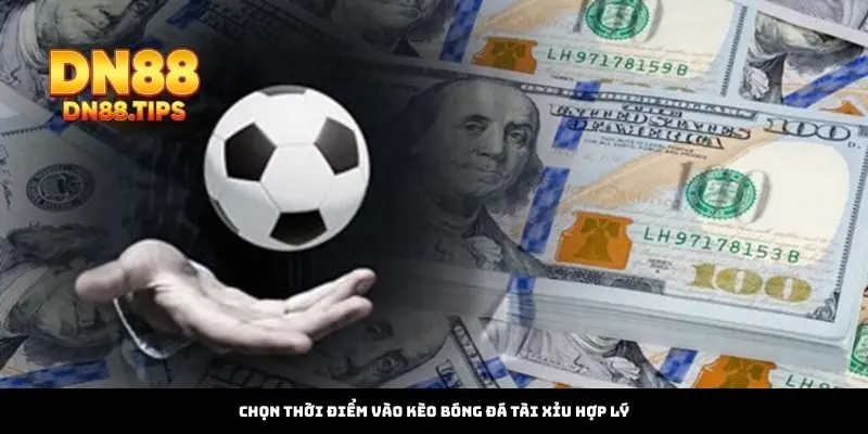 Chọn Thời Điểm Vào Kèo Hợp Lý
